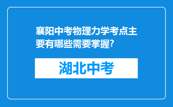 襄阳中考物理力学考点主要有哪些需要掌握？