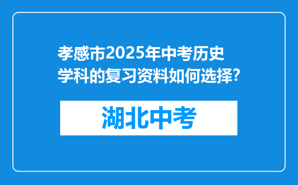 孝感市2026年中考历史学科的复习资料如何选择？