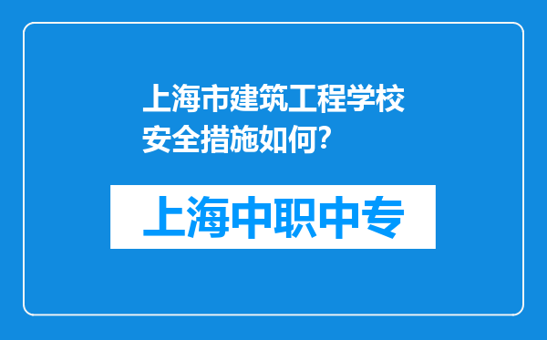 上海市建筑工程学校安全措施如何？