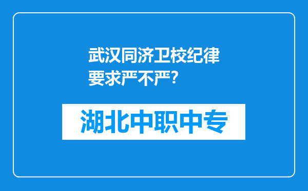 武汉同济卫校纪律要求严不严？