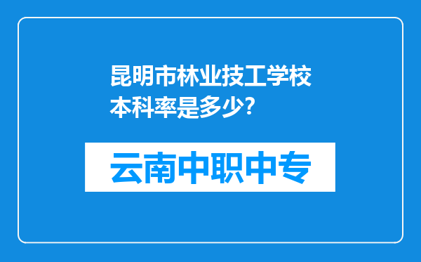 昆明市林业技工学校本科率是多少？