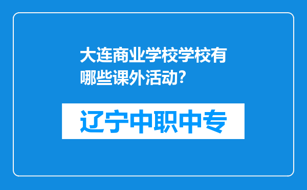 大连商业学校学校有哪些课外活动？