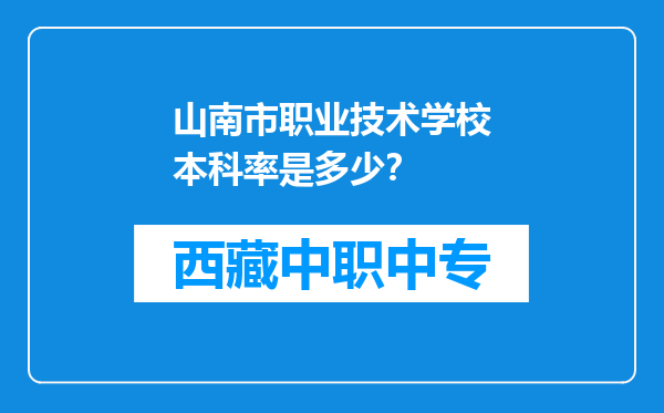 山南市职业技术学校本科率是多少？