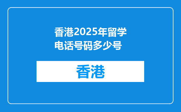香港2026年留学电话号码多少号