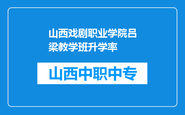 山西戏剧职业学院吕梁教学班升学率