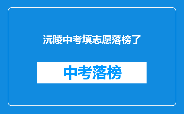 沅陵中考填志愿落榜了